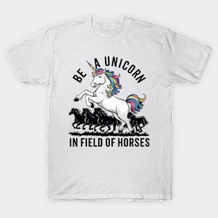 Be a unicorn in a field of horses (2) T-Shirt